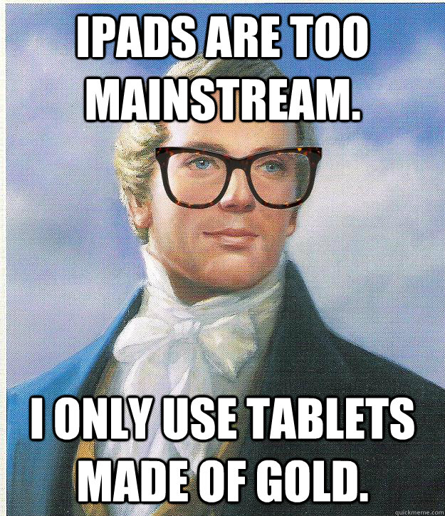 ipads are too mainstream. I only use tablets made of gold. - ipads are too mainstream. I only use tablets made of gold.  Hipster Joseph Smith