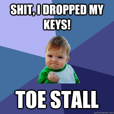 shit, I dropped my keys! toe stall  Success Kid