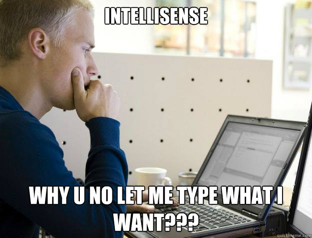 INTELLISENSE WHY U NO LET ME TYPE WHAT I WANT???  Programmer