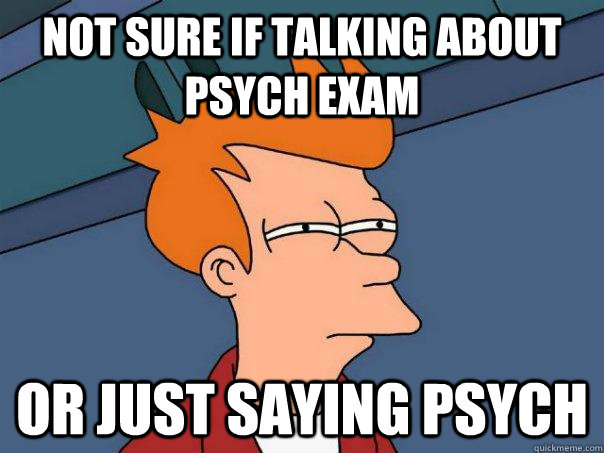 Not sure if talking about psych exam Or just saying psych  Futurama Fry