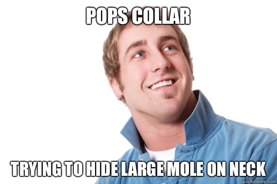 Pops collar Trying to hide large mole on neck - Pops collar Trying to hide large mole on neck  Misunderstood D-Bag