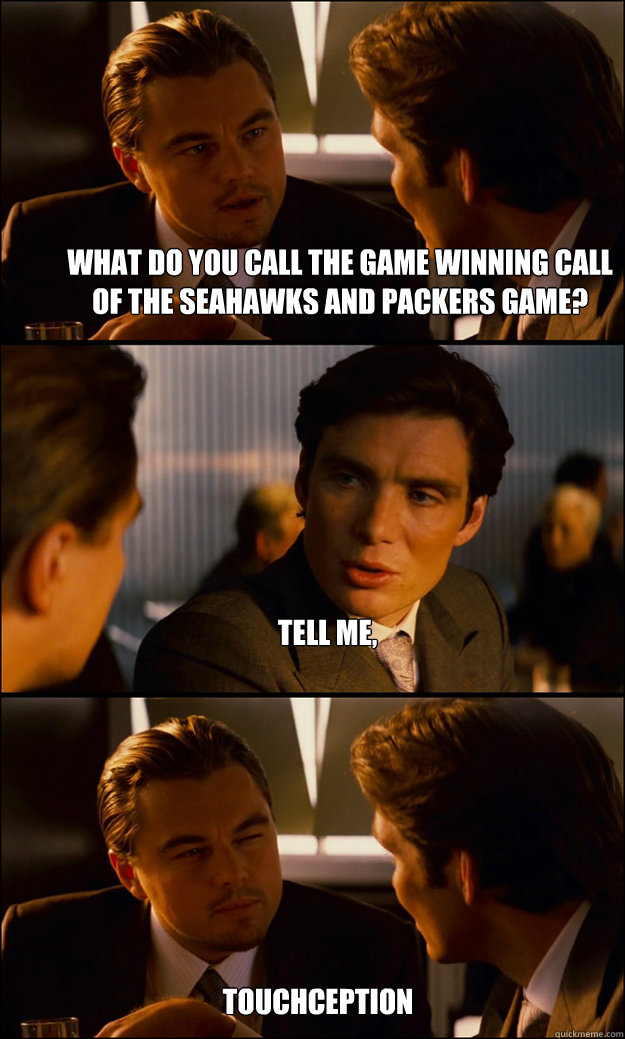 what do you call the game winning call of the seahawks and packers game? Tell me, Touchception  Inception