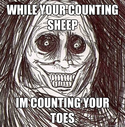 while your counting sheep im counting your toes  Horrifying Houseguest