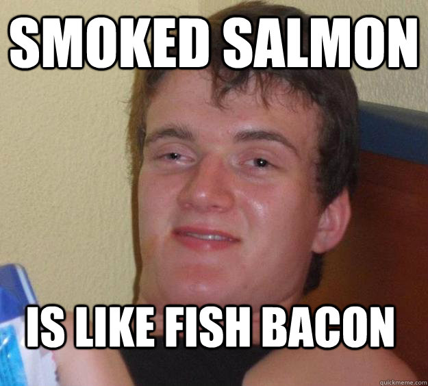 Smoked salmon  is like fish bacon - Smoked salmon  is like fish bacon  10 Guy