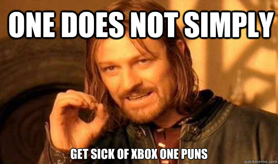 one does not simply get sick of Xbox One puns  Lord of The Rings meme