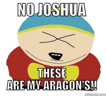       NO JOSHUA        THESE ARE MY ARAGON'S!! Misc