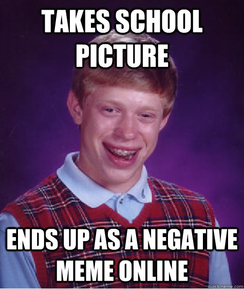 Takes School Picture Ends up as a negative meme online  Bad Luck Brian