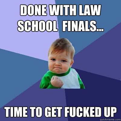 Done with law school  finals... time to get fucked up  Success Kid