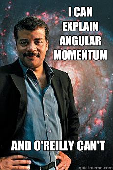 I can explain angular momentum and O'Reilly can't  Neil deGrasse Tyson