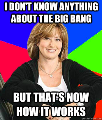 i don't know anything about the big bang but that's now how it works  Sheltering Suburban Mom