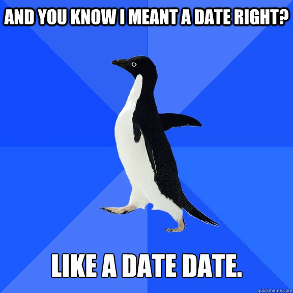 and-you-know-i-meant-a-date-right-like-a-date-date-socially-awkward