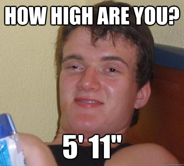 How high are you? 5' 11