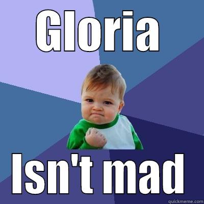 gloria cool withit! - GLORIA ISN'T MAD Success Kid