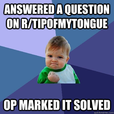 answered a question on r/tipofmytongue OP marked it solved - answered a question on r/tipofmytongue OP marked it solved  Success Kid