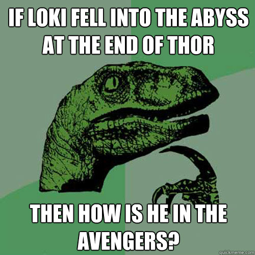 If Loki Fell into the Abyss at the End of Thor Then How is he in The Avengers?  Philosoraptor