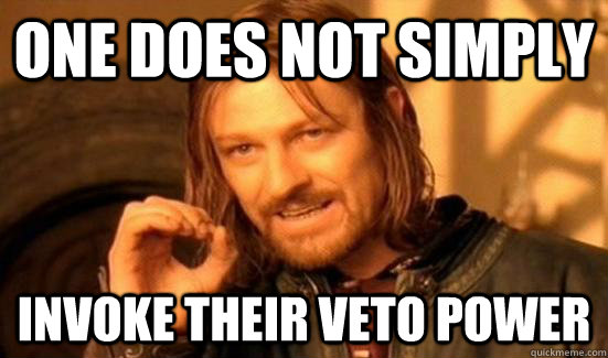 One Does Not Simply invoke their veto power - One Does Not Simply invoke their veto power  Boromir