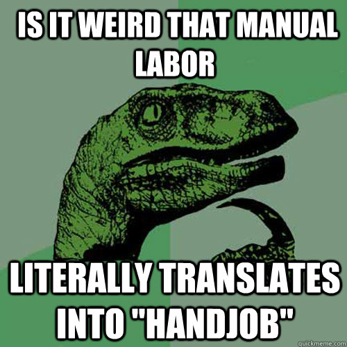  Is it weird that manual labor literally translates into 