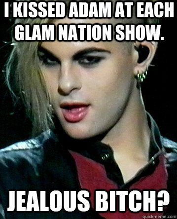 I kissed Adam at each Glam Nation show. Jealous Bitch?   Tommy joe Ratliff