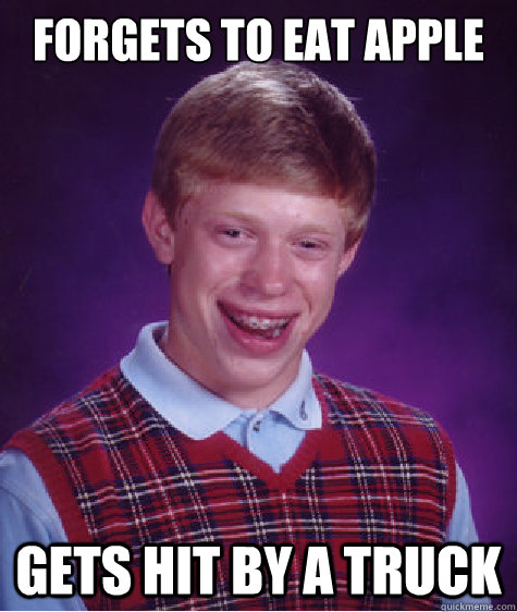 Forgets to eat apple gets hit by a truck  Bad Luck Brian