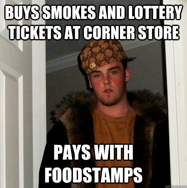 Buys smokes and lottery tickets at corner store pays with foodstamps  Scumbag Steve