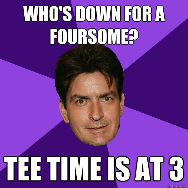 who's down for a foursome? TEE TIME IS AT 3  Clean Sheen