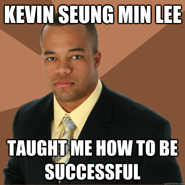 kevin seung min lee taught me how to be successful - kevin seung min lee taught me how to be successful  Successful Black Man