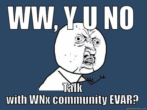 WW, Y U NO TALK WITH WNX COMMUNITY EVAR? Y U No