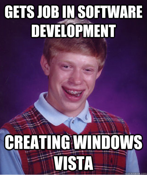 Gets job in software development Creating Windows Vista  Bad Luck Brian