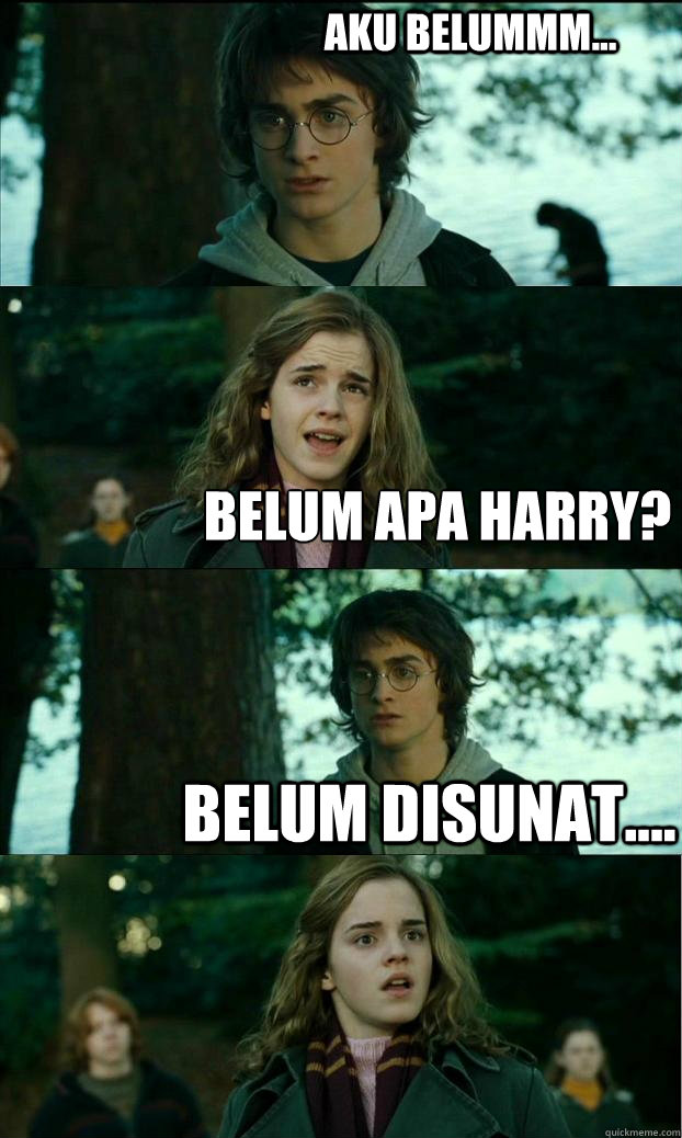 aku belummm... belum apa harry?
 belum disunat....  Horny Harry