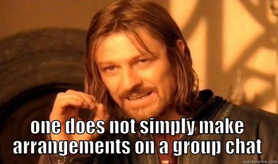  ONE DOES NOT SIMPLY MAKE ARRANGEMENTS ON A GROUP CHAT Boromir