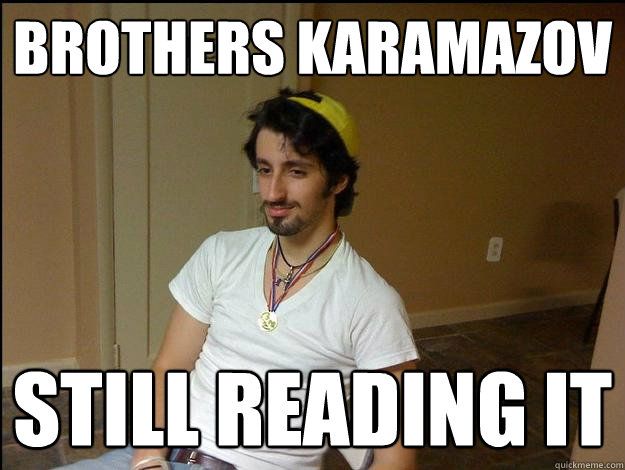 brothers karamazov still reading it  