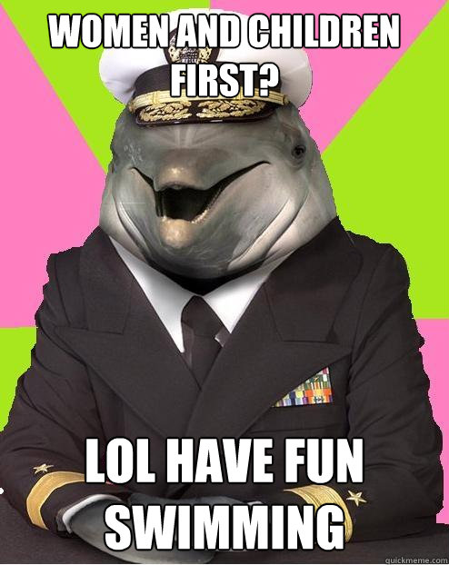 women and children first? LOl have fun swimming - women and children first? LOl have fun swimming  Admiral commander dolphin