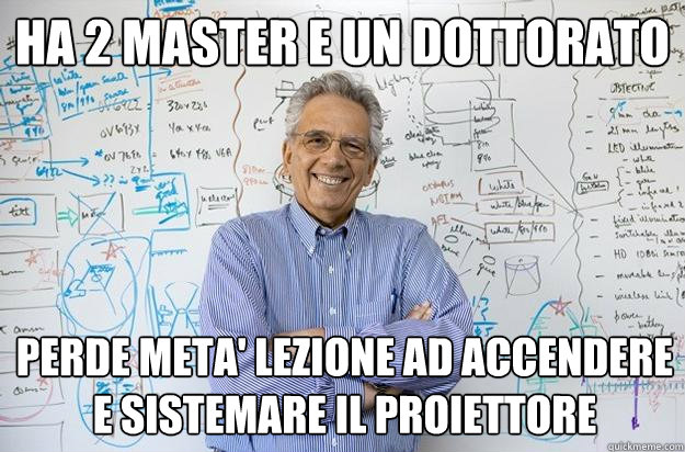 ha 2 master e un dottorato perde meta' lezione ad accendere e sistemare il proiettore  Engineering Professor