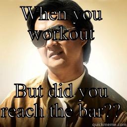 WHEN YOU WORKOUT BUT DID YOU REACH THE BAR?? Mr Chow