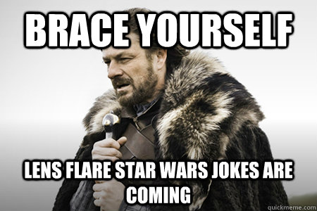 Brace yourself Lens flare Star Wars Jokes are coming  Bday game of thrones