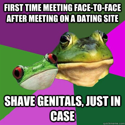 first time meeting face-to-face after meeting on a dating site shave genitals, just in case  Foul Frog Couple