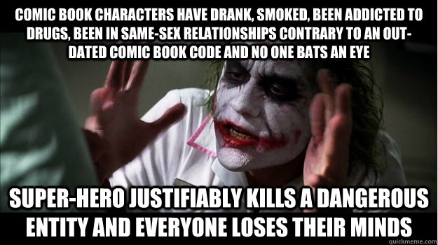 Comic book characters have drank, smoked, been addicted to drugs, been in same-sex relationships contrary to an out-dated Comic Book Code and no one bats an eye Super-hero justifiably kills a dangerous entity and everyone loses their minds  Joker Mind Loss