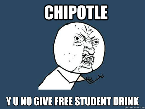 Chipotle y u no give free student drink - Chipotle y u no give free student drink  Y U No