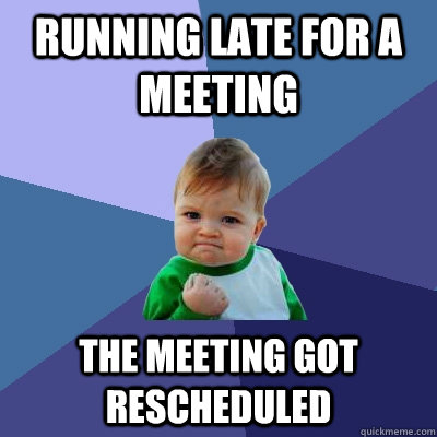 Running late for a meeting The Meeting Got Rescheduled  Success Kid