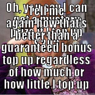 OH, YOU SAY I CAN GET A MYSTERY PRIZE IF I TOP UP $30? TELL ME AGAIN HOW THAT'S BETTER THAN A GUARANTEED BONUS TOP UP REGARDLESS OF HOW MUCH OR HOW LITTLE I TOP UP Condescending Wonka