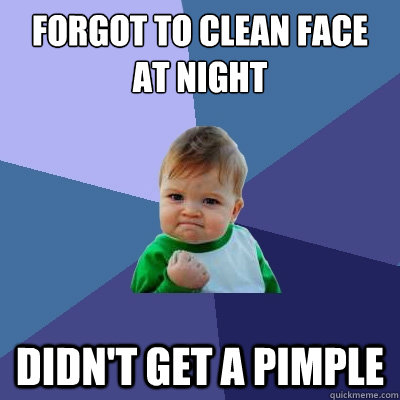 forgot to clean face at night didn't get a pimple   Success Kid