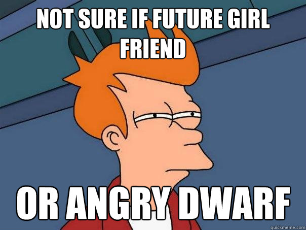 Not sure if future girl friend or angry dwarf  Futurama Fry