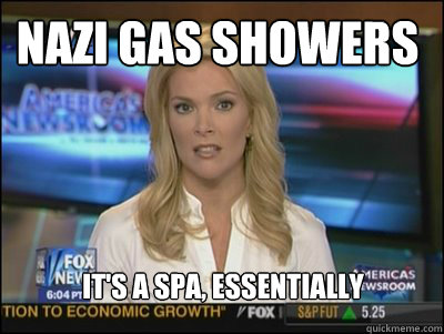 Nazi Gas Showers It's a spa, essentially - Nazi Gas Showers It's a spa, essentially  Megyn Kelly