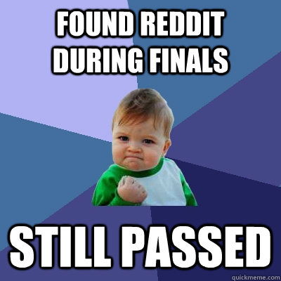 found reddit during finals still passed - found reddit during finals still passed  Success Kid