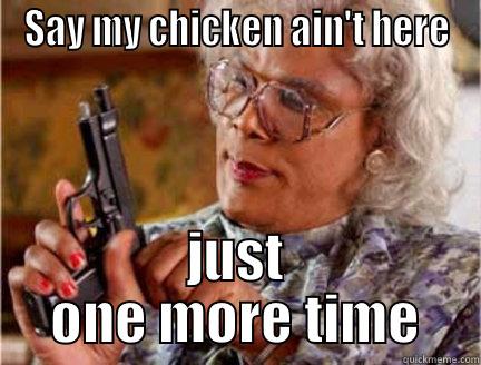 SAY MY CHICKEN AIN'T HERE JUST ONE MORE TIME Misc