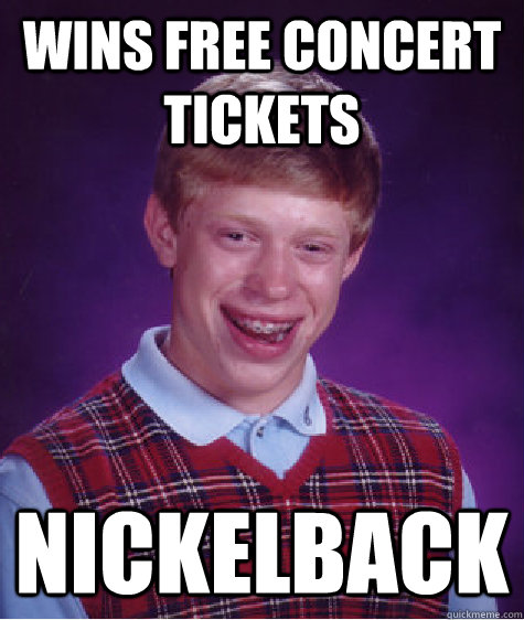 Wins free concert tickets Nickelback  Bad Luck Brian