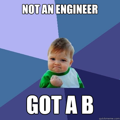 not an engineer got a b  Success Kid