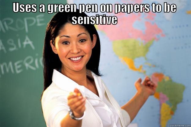 mad teacher - USES A GREEN PEN ON PAPERS TO BE SENSITIVE  Unhelpful High School Teacher