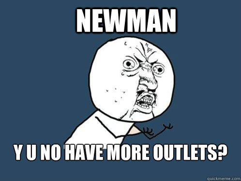 Newman y u no have more outlets?  Y U No