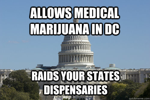 Allows Medical Marijuana in DC Raids your states dispensaries - Allows Medical Marijuana in DC Raids your states dispensaries  Scumbag Congress